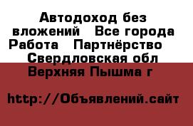 Автодоход без вложений - Все города Работа » Партнёрство   . Свердловская обл.,Верхняя Пышма г.